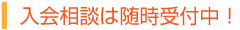 入会相談は随時受付中！